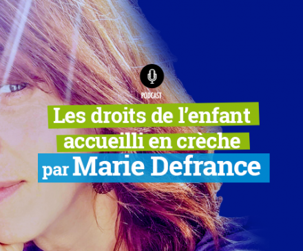 podcast Les droits de l'enfant accueilli en crèche par Marie Defrance